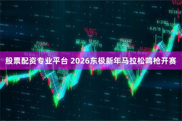 股票配资专业平台 2026东极新年马拉松鸣枪开赛